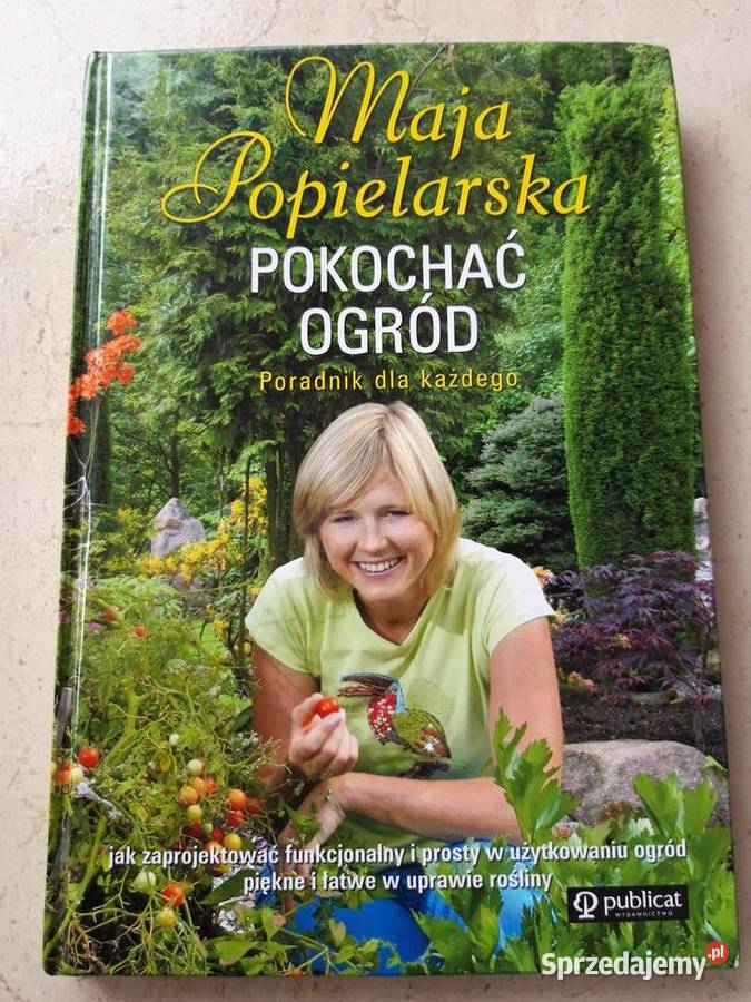 Pokochać ogród Maja Popielarska poradnik album dom i ogród Bielsko-Biała