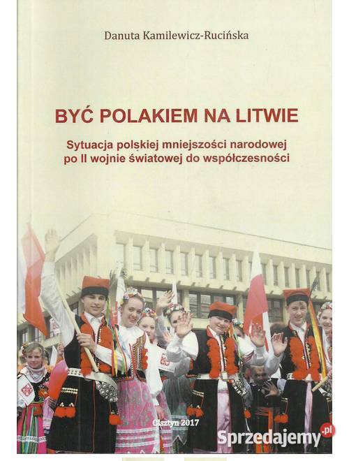 Być Polakiem na Litwie. Sytuacja polskiej mniejszości narodo