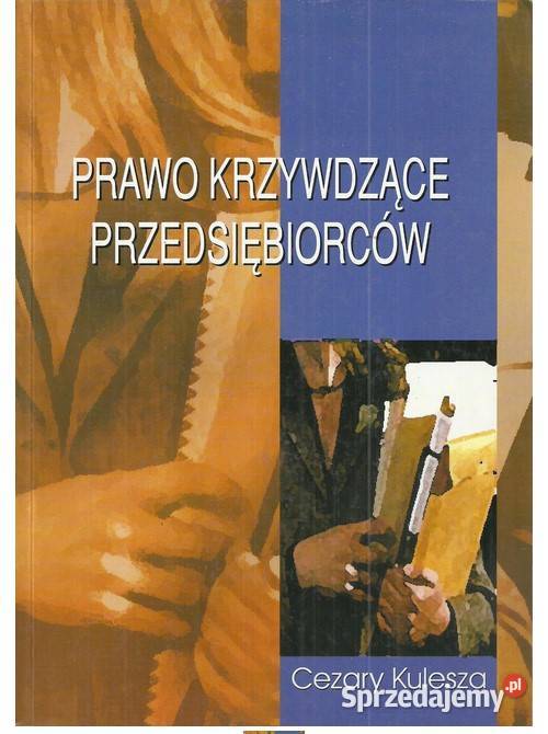 Prawo krzywdzące przedsiębiorców Wybrane aspekty Książki naukowe i popularnonaukowe Książki i Podręczniki łódzkie