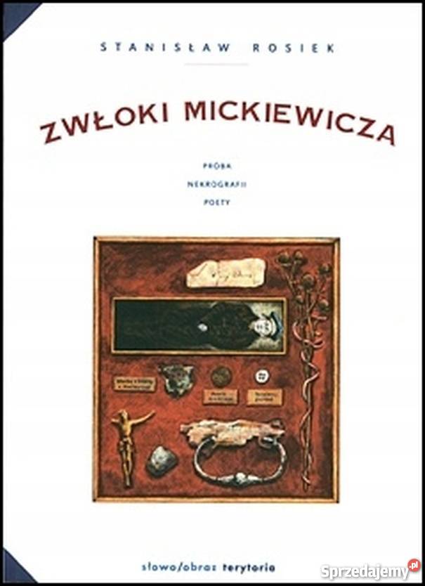 ZWŁOKI MICKIEWICZA PRÓBA NEKROGRAFII POETY Rok wydania 1997