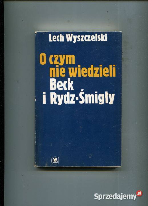 O czym nie wiedzieli Beck i RydzŚmigły Lech