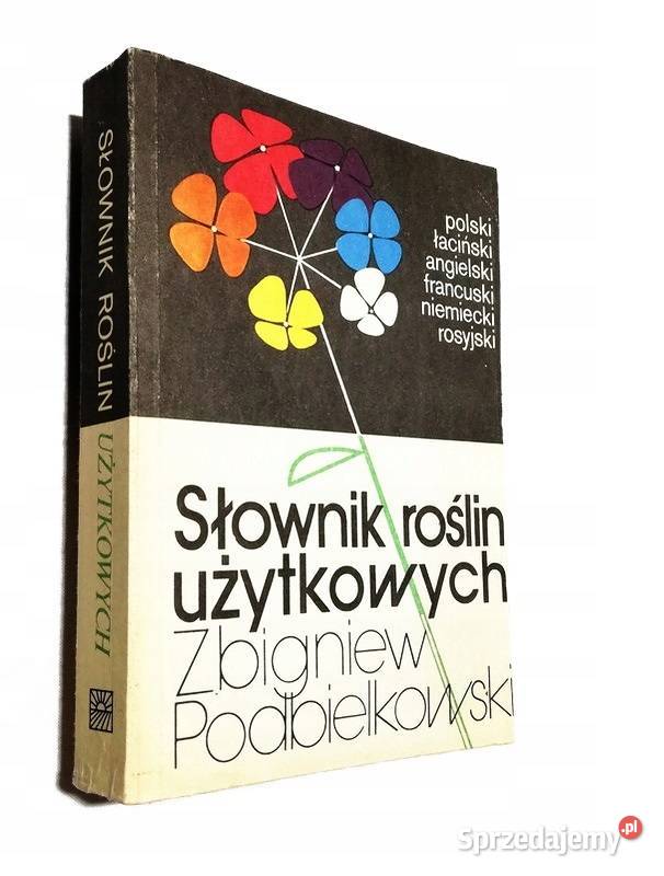 SŁOWNIK ROŚLIN UŻYTKOWYCH ZBIGNIEW PODBIELKOWSKI Bądkowo