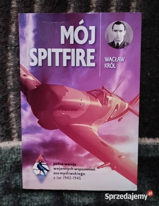 Mój Spitfire Wacław Król biografie, wspomnienia Bełchatów
