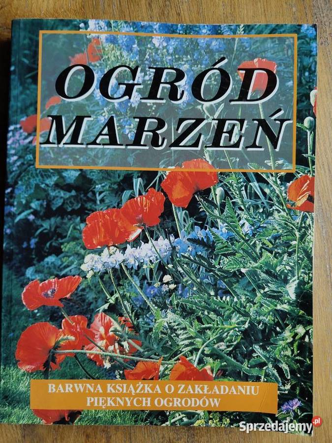 Ogród marzeń Barwna książka o zakładaniu Rok wydania 2009 Kraków
