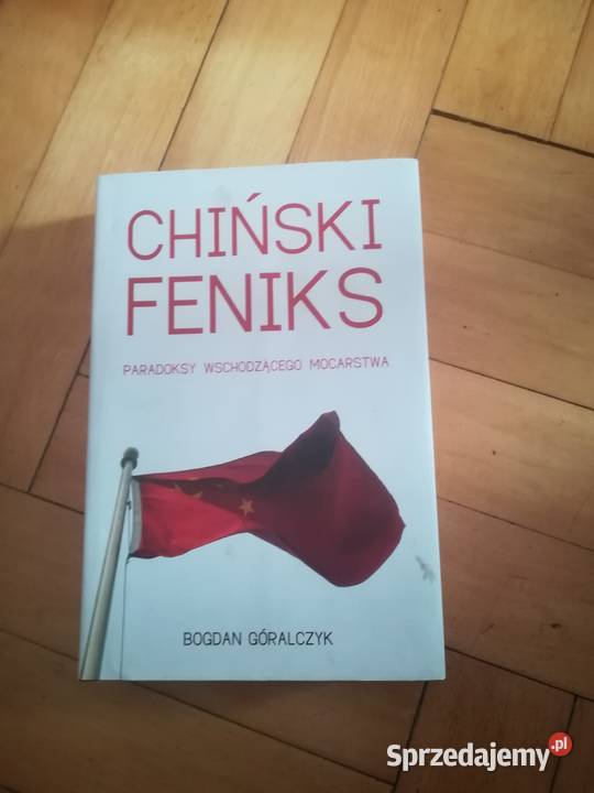 Chiński Feniks Paradoksy Wschodzącego Mocarstwa B. Góralczyk Łódź ...