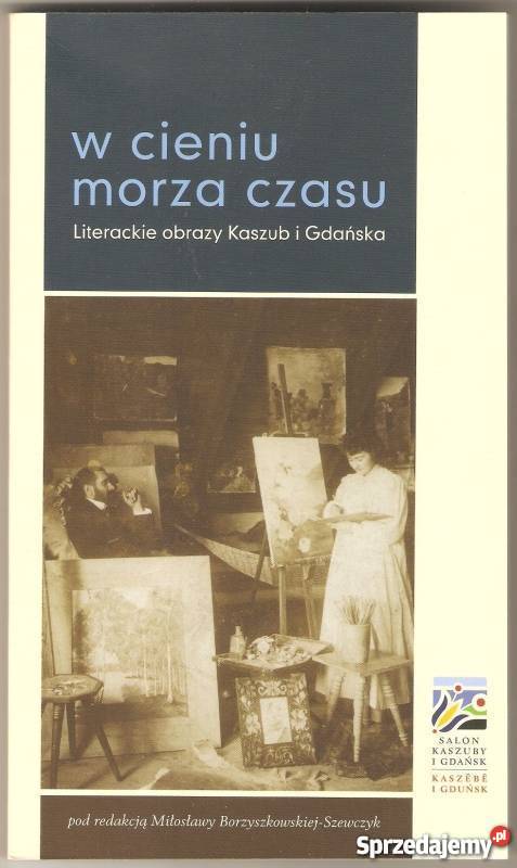 W cieniu morza czasu Literackie obrazy Kaszub i pomorskie Wejherowo