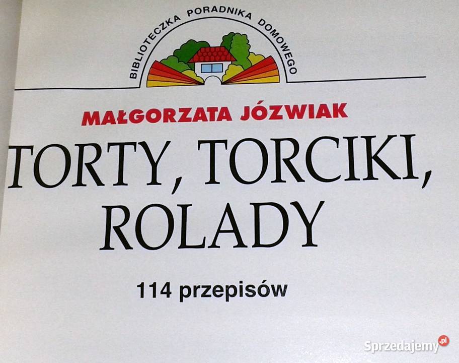 Torty torciki rolady Małgorzta Józwiak Rok wydania 1999 Chełm