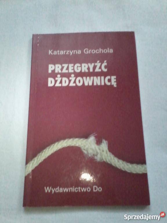 KATARZYNA GROCHOLA PRZEGRYŹĆ DŻDŻOWNICĘ FA Proza i poezja Goleniów