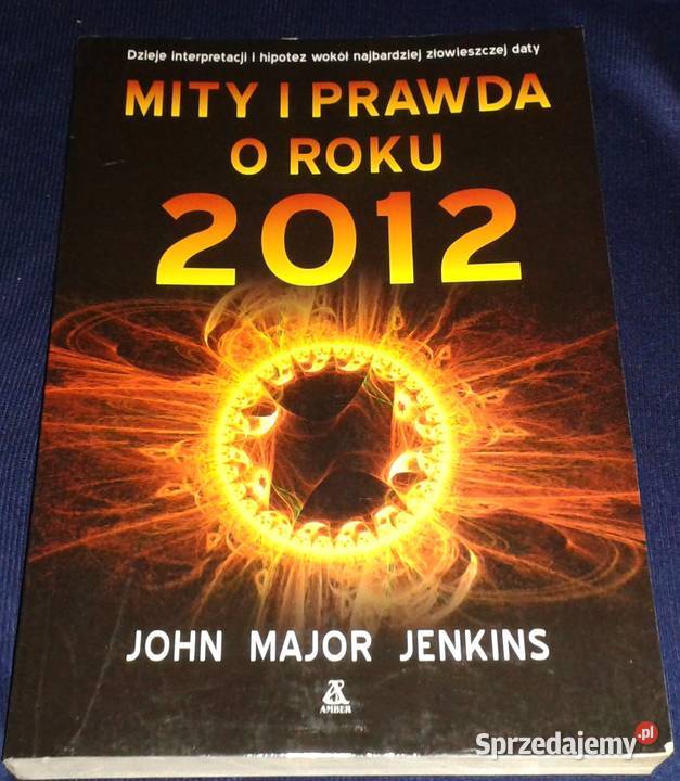 Mity i prawda o roku 2012 John Major Jenkins Chełm