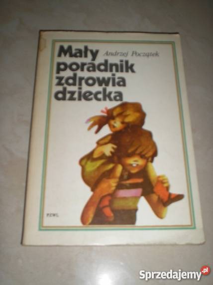 Mały poradnik zdrowia dziecka Andrzej Początek Kraków