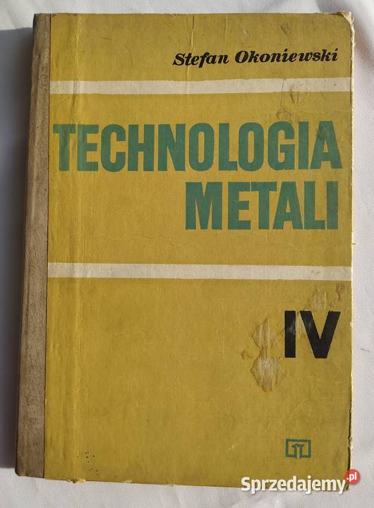 TECHNOLOGIA METALI część IV Stefan Okoniewski Hajnówka