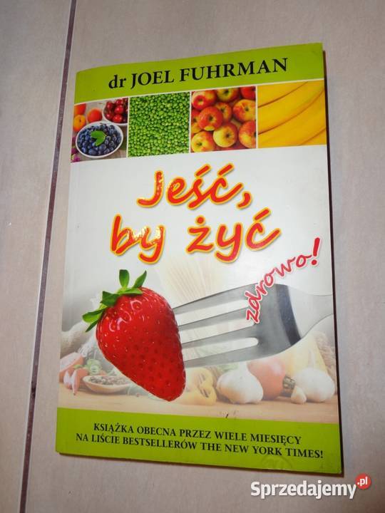 Jedz, aby żyć zdrowo Przepisy Joel Fuhrman