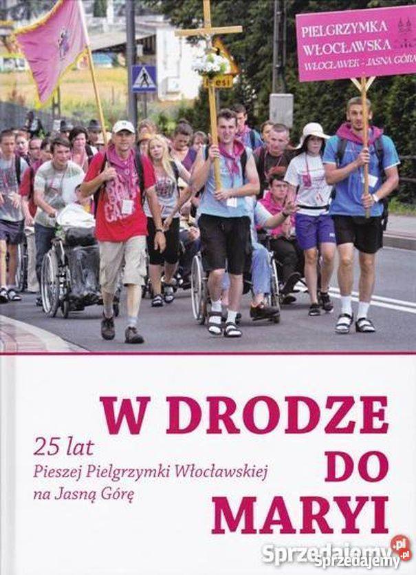W DRODZE DO MARYI 25 LAT PIESZEJ PIELGRZYMKI Tarnów