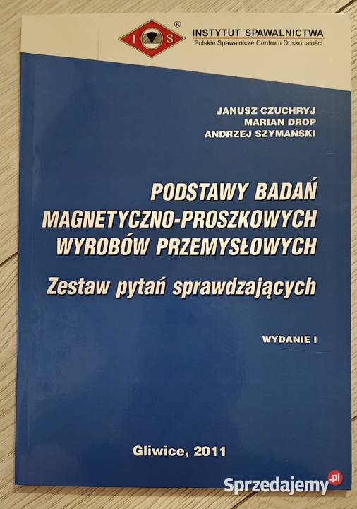 Podstawy badań magnetyczno proszkowych wyrobów Rok wydania 2011 Książki naukowe i popularnonaukowe Gorlice