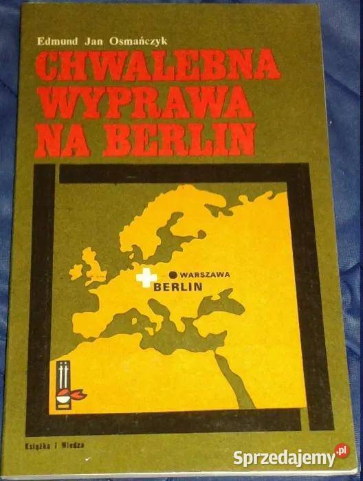 Chwalebna wyprawa na Berlin Edmund Jan Osmańczyk Chełm
