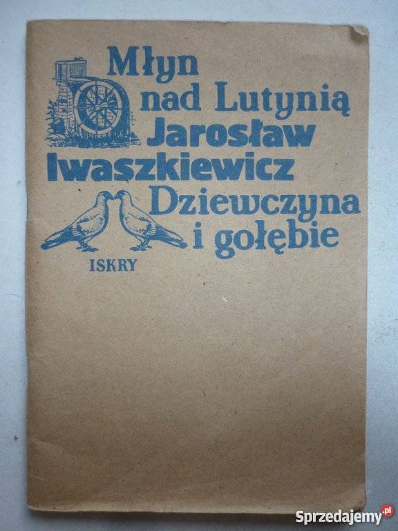 MŁYN LUTYNIĄ DZIEWCZYNA I GOŁĘBIE J IWASZKIEWICZ Rok wydania 1984 Proza i poezja Inowrocław