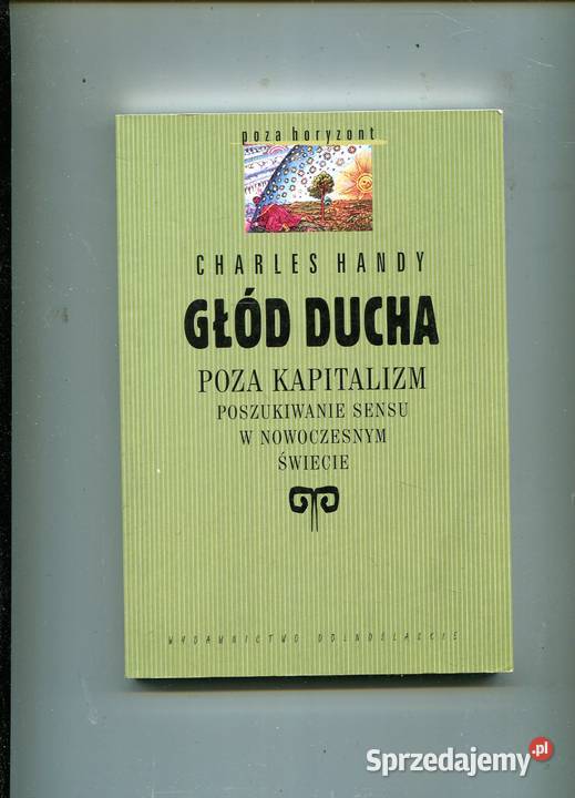 Głód ducha poza kapitalizmem Charles Handy Szczecin