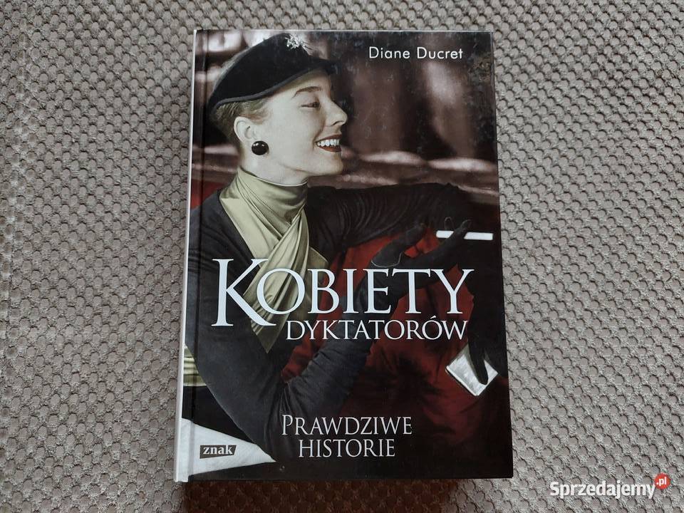 Kobiety dyktatorów Prawdziwe historie Diane Rok wydania 2012 Kraków
