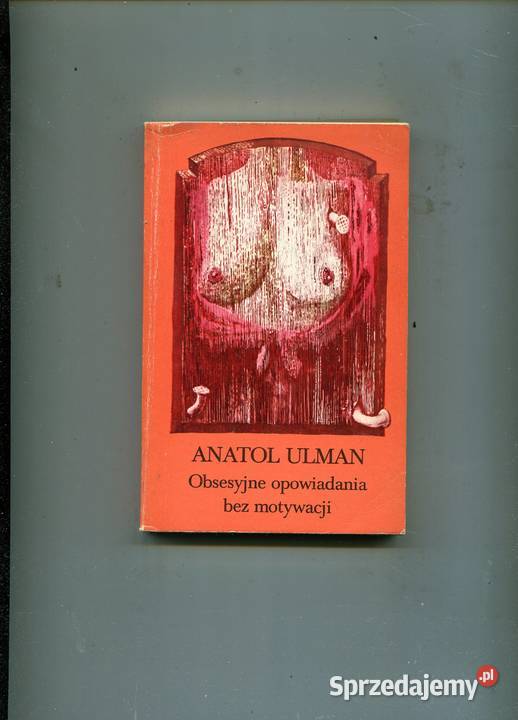 Obsesyjne opowiadania bez motywacji Anatol Ulman Rok wydania 1981 sprzedam