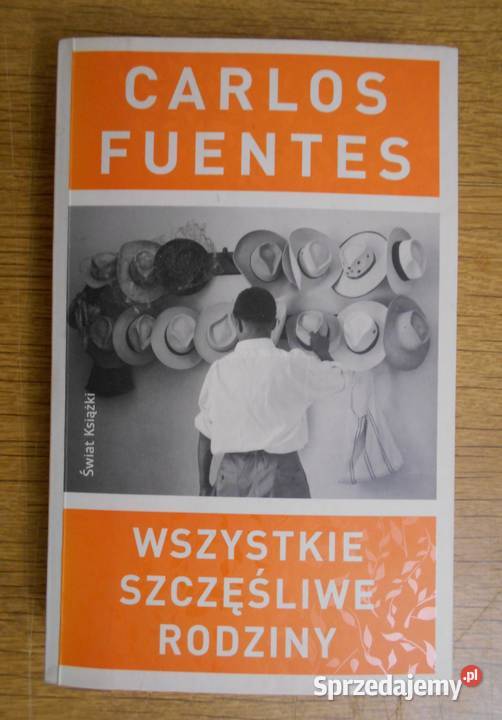 Carlos Fuentes Wszystkie szczęśliwe rodziny Rok wydania 2010 Parczew