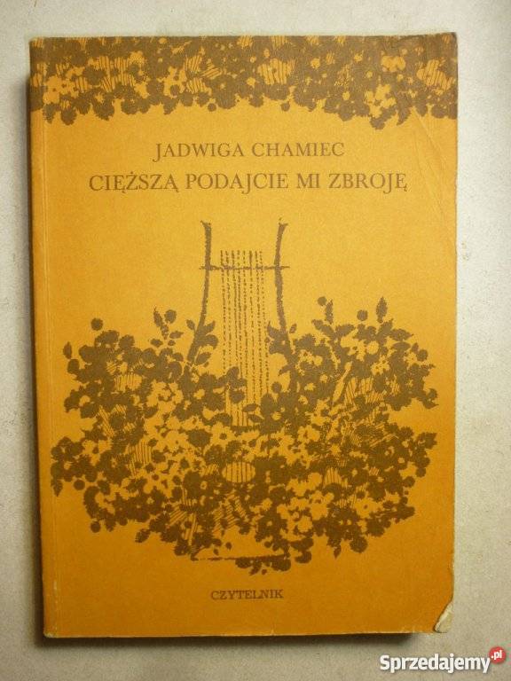 CIĘŻSZĄ PODAJCIE MI ZBROJĘ JADWIGA CHAMIEC Inowrocław sprzedam