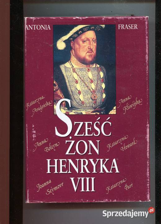 Sześć żon Henryka VIII Antonia Fraser Szczecin