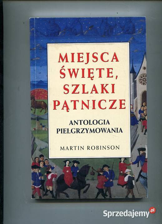 Miejsca święte szlaki pątnicze Antologia pielgrzymowania - Martin Robinson