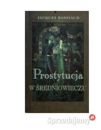 Jacques Rossiaud Prostytucja w Średniowieczu Kultura i Rozrywka Osięciny