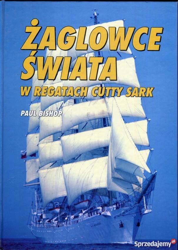 ŻAGLOWCE ŚWIATA W REGATACH CUTTY SARK BISHOP Poradniki, albumy i reportaże Lublin