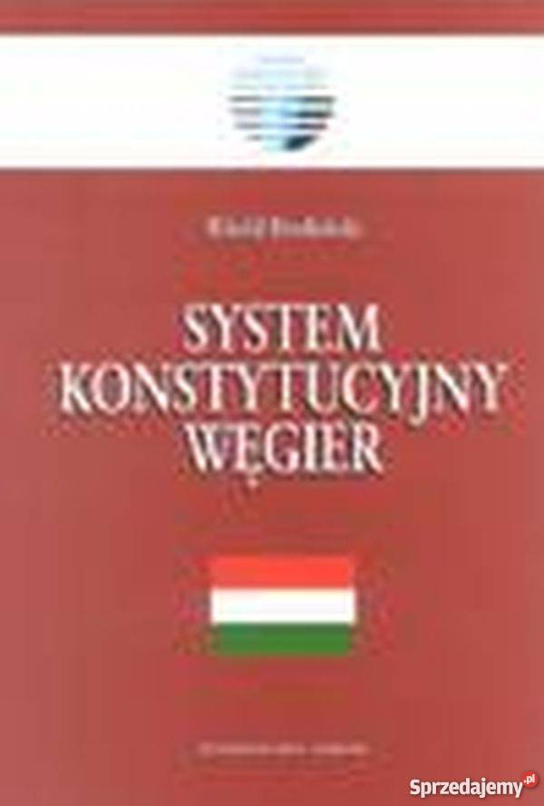 SYSTEM KONSTYTUCYJNY WĘGIER Książki naukowe i popularnonaukowe Łódź