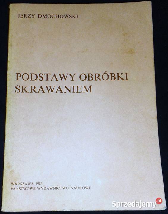 Podstawy obróbki skrawaniem Jerzy Dmochowski Książki i Podręczniki Chełm