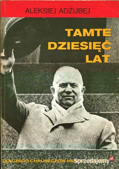 TAMTE DZIESIĘĆ LAT Aleksiej Adżubej wyd Alfa śląskie Chorzów sprzedam