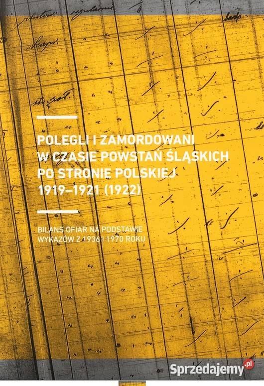 Polegli i zamordowani w czasie powstań śląskich Książki naukowe i popularnonaukowe Łódź