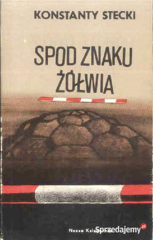 SPOD ZNAKU ŻÓŁWIA Konstanty Stecki wyd Nasza miękka z obwolutą Chorzów