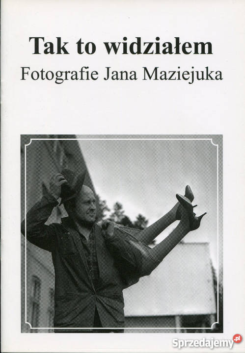 TAK TO WIDZIAŁEM FOTOGRAFIE JANA MAZIEJUKA