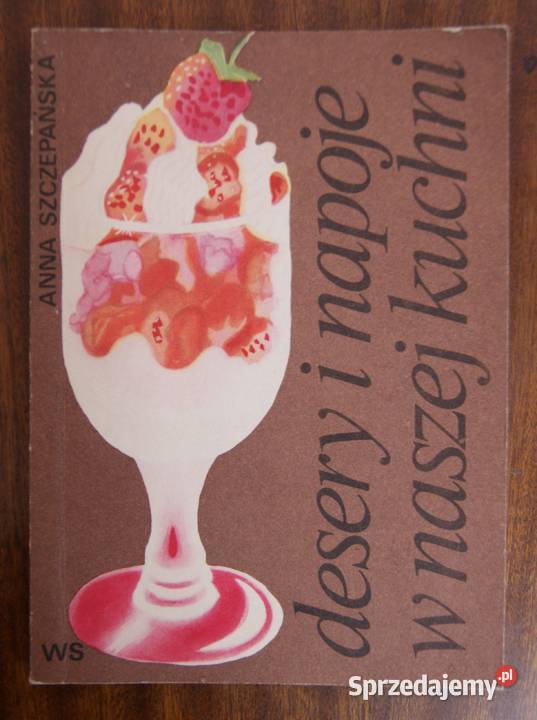Anna Szczepańska Desery i napoje w naszej kuchni Parczew