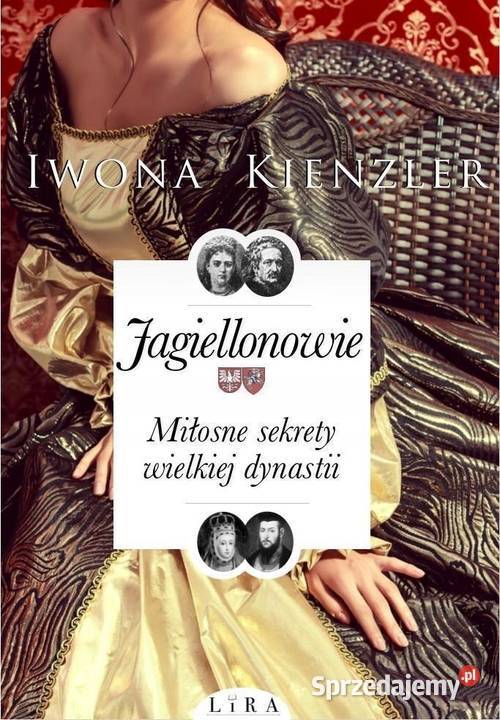 Jagiellonowie Miłosne sekrety wielkiej dynastii Kobielice sprzedam