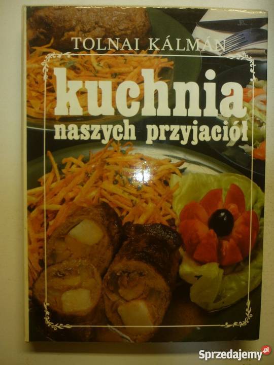 KUCHNIA NASZYCH PRZYJACIÓŁ TOLNAI KALMAN Gorzów Wielkopolski