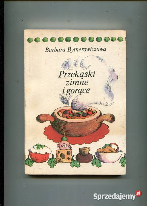 Przekąski zimne i gorące Bytnerowiczowa Rok wydania 1987 Szczecin