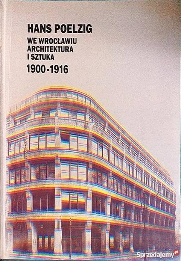 HANS POELZIG WE WROCŁAWIU ARCHITEKTURA I SZTUKA