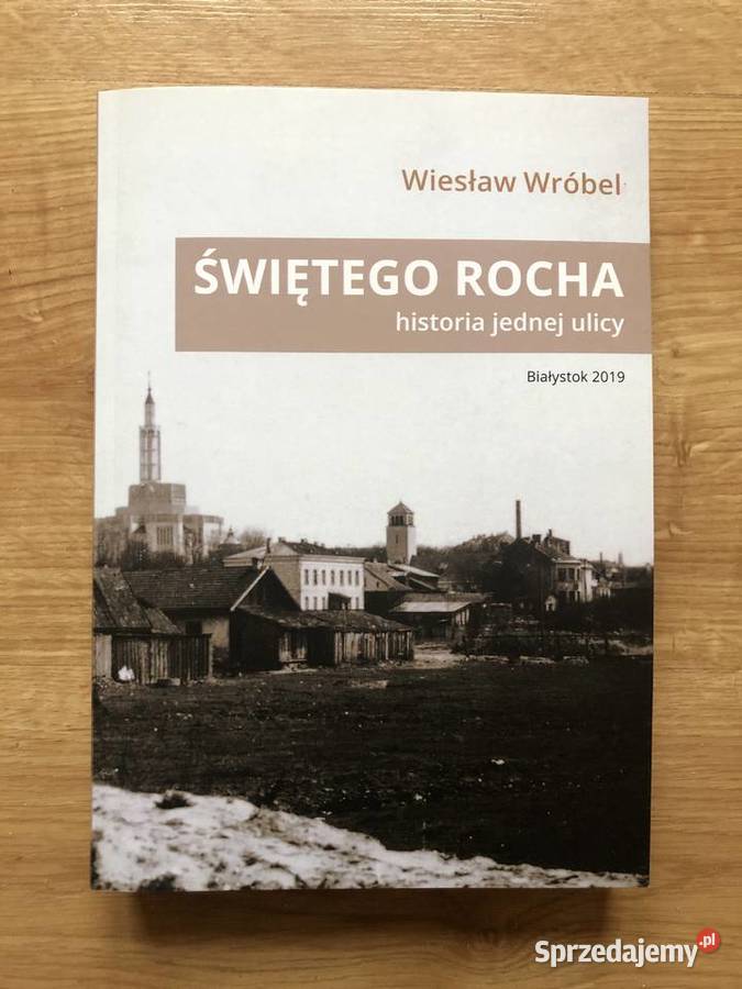 W Wróbel Świętojańska Historia jednej ulicy Białystok