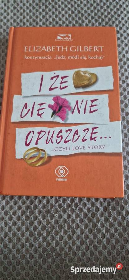 i że cię nie opuszczę Elizabeth Gilbert twarda Kraków