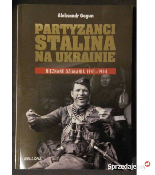 Partyzanci Stalina na Ukrainie Aleksandr Gogun Sandomierz