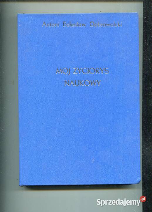 Mój życiorys naukowy Antoni Bolesław Dobrowolski Rok wydania 1958 Kultura i Rozrywka Szczecin