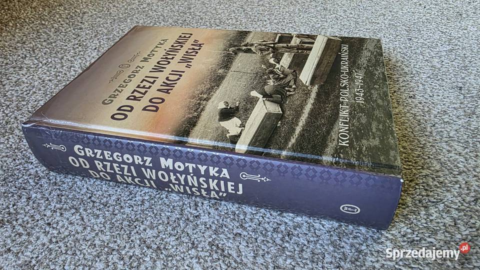 rzezi wołyńskiej do akcji Wisła Grzegorz Motyka Kraków