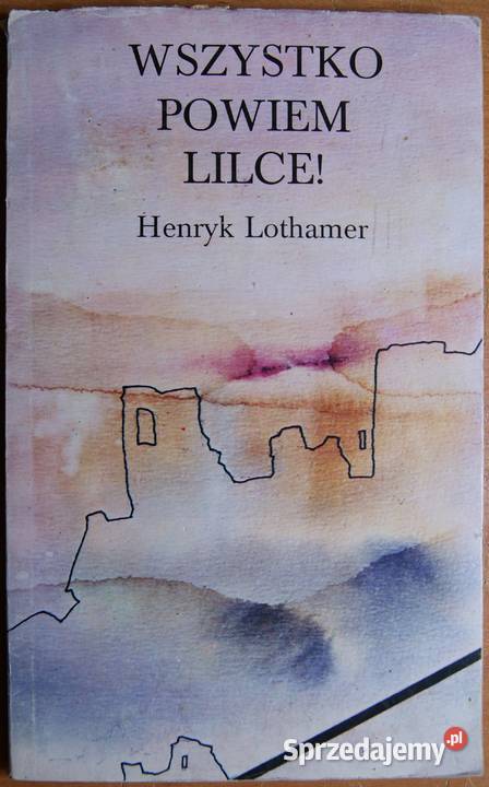 Henryk Lothamer Wszystko powiem Lilce lubelskie Parczew