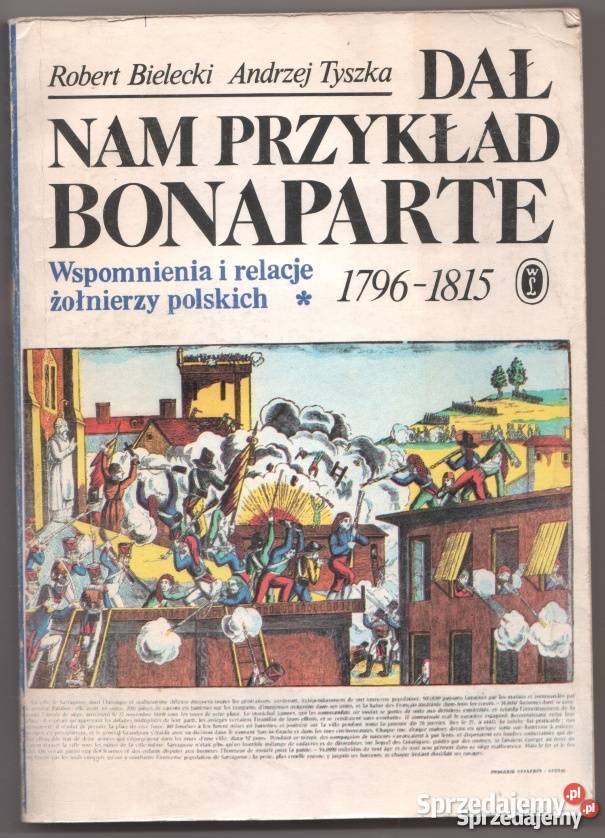 DAŁ NAM PRZYKŁAD BONAPARTE WSPOMNIENIA I RELACJE Opole