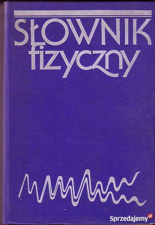 6108 SŁOWNIK FIZYCZNY PRACA ZBIOROWA encyklopedie, słowniki, leksykony małopolskie Czyrna sprzedam