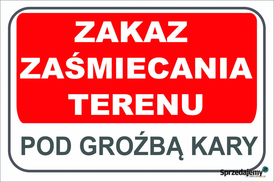 TABLICA ZAKAZ ZAŚMIECANIA TERENU POD GROŹBĄ KARY