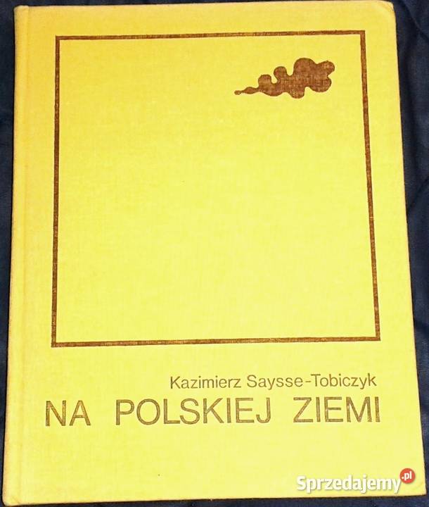 Na polskiej ziemi Kazimierz SaysseTobiczyk Pozostałe Chełm sprzedam